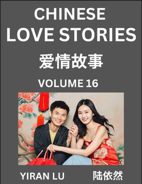 Chinese Love Stories (Volume 16) - Learn Mandarin Chinese Language and Culture While Reading Chinese Romantic Stories, Beginner to Advanced HSK All Le