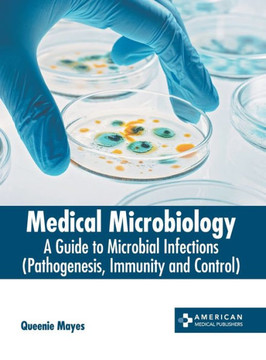 Medical Microbiology: A Guide to Microbial Infections (Pathogenesis, Immunity and Control) Medical Microbiology: A Guide to Microbial Infections (Pathogenesis, Immunity and Control)