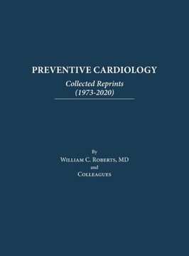 Preventive Cardiology: Collected Reprints (1973-2020): Collected Reprints (1973 to 2020): Collected Reprints by Roberts