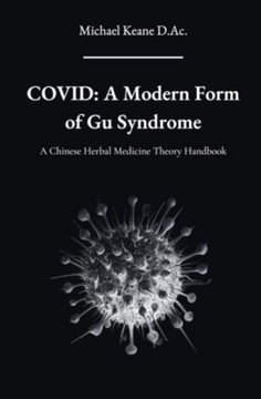 Covid: A Modern Form of Gu Syndrome: A Chinese Herbal Medicine Theory Handbook