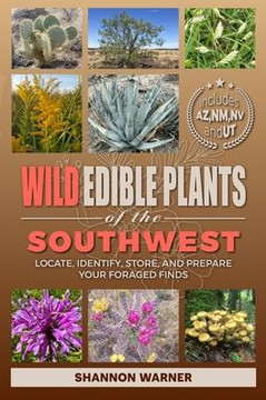 Wild Edible Plants of the Southwest: Locate, Identify, Store, and Prepare Your Foraged Finds