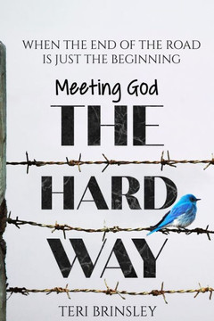 Meeting God The Hard Way: When The End Of The Road Is Just The Beginning