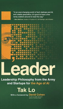 I, Leader: Leadership Philosophy from the Army and Startups for the Age of AI I, Leader: Leadership Philosophy from the Army and Startups for the Age of AI