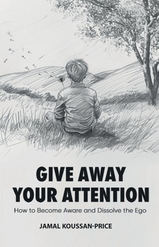 Give Away Your Attention: How to Become Aware and Dissolve the Ego
