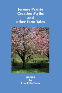 Jerome Prairie Creation Myths and other Farm Tales: poems