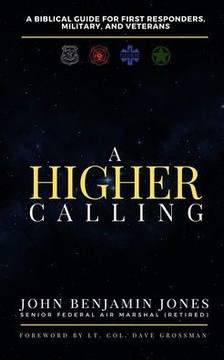 A Higher Calling: A Biblical Guide for First Responders, Military, and Veterans