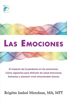 Las Emociones.: El impacto de la pandemia en las emociones. Como regularlas para disfrutar de salud emocional, bienestar y prevenir cr