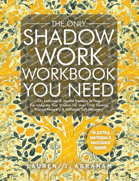 The Only Shadow Work Workbook You Need: 33+ Exercises & Journal Prompts To Help You Integrate Your Shadow For Inner Child Healing, Trauma Recovery & A