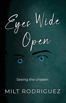 Eyes Wide Open: Seeing the Unseen Eyes Wide Open: Seeing the Unseen
