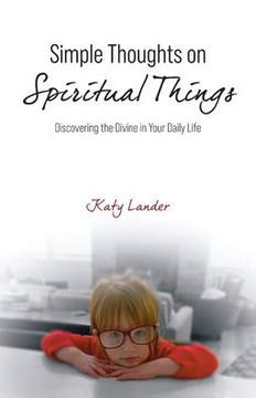 Simple Thoughts on Spiritual Things: Discovering the Divine in Your Daily Life