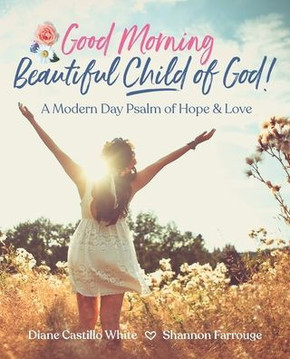 Good Morning Beautiful Child of God: A Modern Day Psalm of Hope & Love