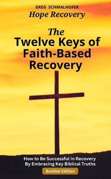 The Twelve Keys of Faith-Based Recovery: How to Be Successful in Recovery By Embracing Key Biblical Truths The Twelve Keys of Faith-Based Recovery: How to Be Successful in Recovery By Embracing Key Biblical Truths