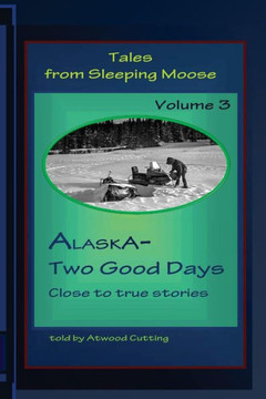 Tales From Sleeping Moose Vol.3: Alaska-Two Good Days Tales From Sleeping Moose Vol.3: Alaska-Two Good Days