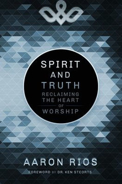 Spirit and Truth: Reclaiming the Heart of Worship