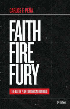Faith Fire Fury: The Battle Plan for Biblical Manhood