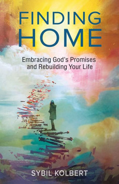 Finding Home: Embracing God's Promises and Rebuilding Your Life Finding Home: Embracing God's Promises and Rebuilding Your Life