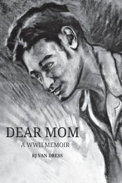 Dear Mom: A Wwii Memoir Dear Mom: A Wwii Memoir