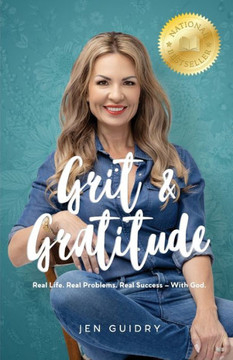 Grit and Gratitude: Real Life. Real Problems. Real Success - With God Grit and Gratitude: Real Life. Real Problems. Real Success - With God