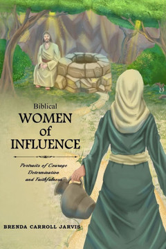 Biblical Women of Influence: Portraits of Courage, Determination and Faithfulness