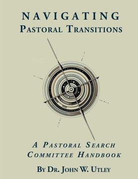 Navigating Pastoral Transitions: A Pastoral Search Committee Handbook