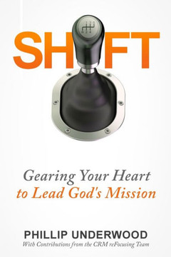 Shift: Gearing Your Heart To Lead God's Mission: Finding Your Way To Mission In Your City & Church Shift: Gearing Your Heart To Lead God's Mission: Finding Your Way To Mission In Your City & Church