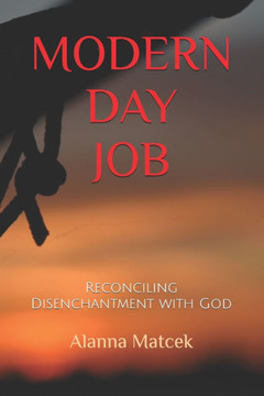 Modern Day Job: Reconciling Disenchantment with God