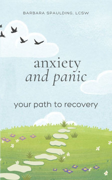Anxiety and Panic: Your Path to Recovery Anxiety and Panic: Your Path to Recovery