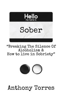 Hello my name is Sober ""Breaking The Silence of Alcoholism & How to live in Sobriety""