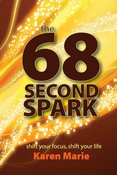 The 68 Second Spark: Shift Your Focus, Shift Your Life