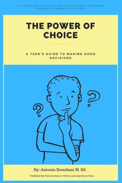 The Power of Choice: A Teen's Guide to Making Good Decisions