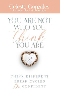 You Are Not Who You Think You Are: Think Different. Break Cycles. Be Confident
