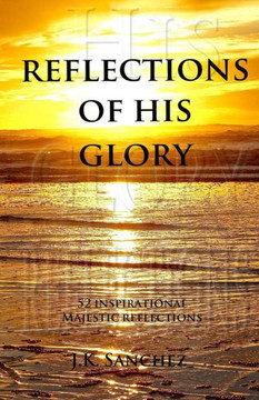 Reflections Of His Glory: 52 Inspirational Majestic Reflections