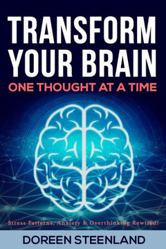 Transform Your Brain, One Thought at a Time (Paperback) Stress Patterns, Anxiety, and Overthinking Rewired Transform Your Brain, One Thought at a Time (Paperback) Stress Patterns, Anxiety, and Overthinking Rewired