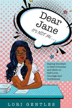 Dear Jane It's NOT Me... Saying Goodbye to Self-Criticism and Hello to Self-Love, Courage and Confidence