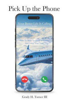 Pick up the Phone Your Better Life is Calling: How To Make Yourself A Priority And Value Your Time