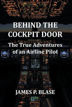 Behind the Cockpit Door: The True Adventures of an Airline Pilot Behind the Cockpit Door: The True Adventures of an Airline Pilot