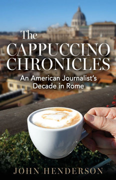 The Cappuccino Chronicles: An American Journalist's Decade in Rome