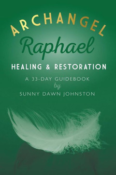 Archangel Raphael: Healing & Restoration: A 33-Day Guidebook (Archangels 33-Day Guidebook) Archangel Raphael: Healing & Restoration: A 33-Day Guidebook (Archangels 33-Day Guidebook)
