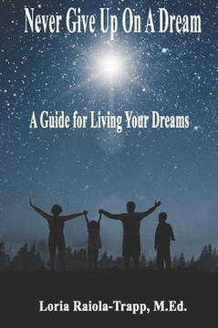 Never Give Up On A Dream: A Guide For Living Your Dreams