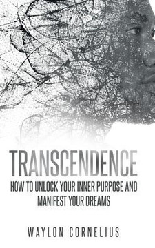 Transcendence: How to Unlock Your Inner Purpose and Manifest Your Dreams