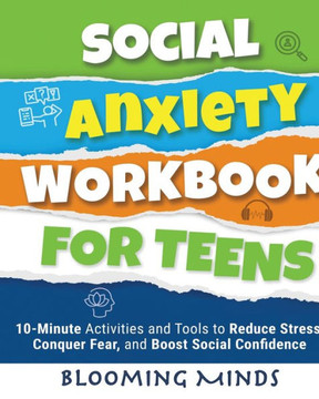 Social Anxiety Workbook for Teens: 10-Minute Activities and Tools to Reduce Stress, Conquer Fear, and Boost Social Confidence