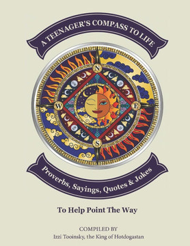 A Teenager's Compass to Life: Proverbs, Sayings, Quotes, and Jokes to Help Point the Way