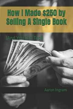 How I Made $250 by Selling A Single Book: (And You Can Too!)