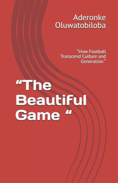 ""The Beautiful Game "": ""How Football Transcend Culture and Generation ""