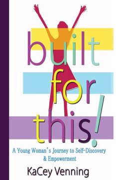 Built For This: A Young Woman'S Journey To Self-Discovery And Empowerment Built For This: A Young Woman'S Journey To Self-Discovery And Empowerment