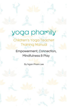 Yoga Phamily's Children's Yoga Teacher Training Manual: Children's Yoga Teacher Training Manual