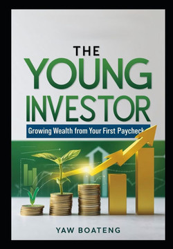 The Young Investor: Growing Wealth from Your First Paycheck