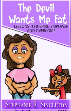 The Devil Wants Me Fat: Lessons To Inspire, Empower And Overcome
