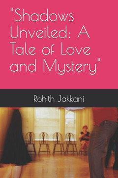 ""Shadows Unveiled: A Tale of Love and Mystery"" ""Shadows Unveiled: A Tale of Love and Mystery""