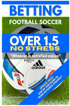 Betting Football Soccer OVER 1,5 NO STRESS: Step-By-Step Guide to ""Over Paycheck Strategy""